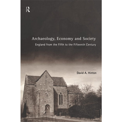 ARCHAEOLOGY, ECONOMY AND SOCIETY: England From the Fifth to the Fifteenth Century