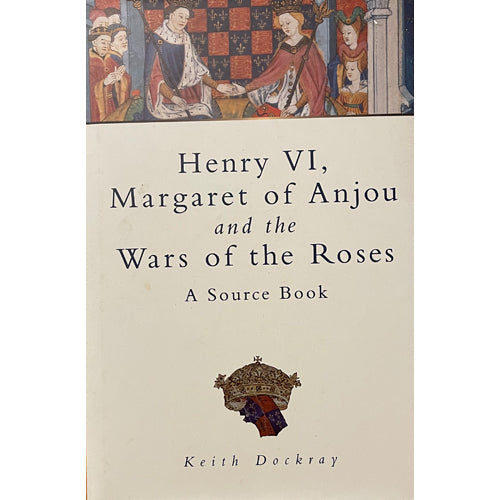 HENRY VI, MARGARET ANJOU AND THE WARS OF THE ROSES: A Source Book