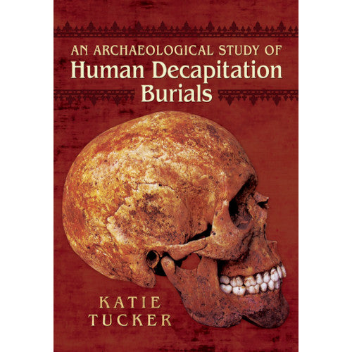 AN ARCHAEOLOGICAL STUDY OF HUMAN DECAPITATION BURIALS