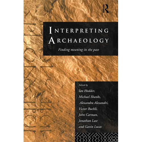 INTERPRETING ARCHAEOLOGY: Finding Meaning in the Past