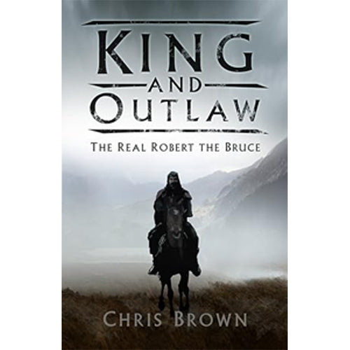 KING AND OUTLAW: The Real Robert the Bruce