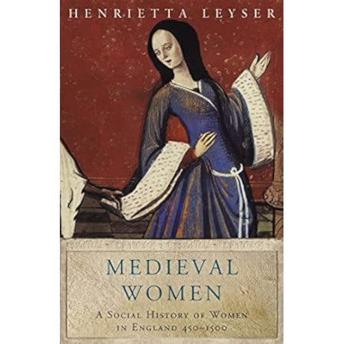 MEDIEVAL WOMEN: A Social History of Women in England 450-1500