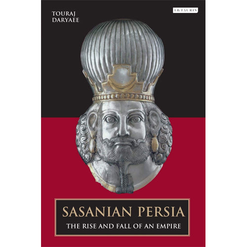 SASANIAN PERSIA: The Rise and Fall of an Empire