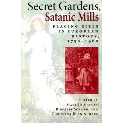 SECRET GARDENS, SATANIC MILLS: Placing Girls in European History 1750-1960