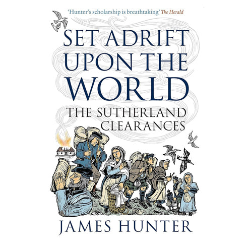 SET ADRIFT UPON THE WORLD: The Sutherland Clearances
