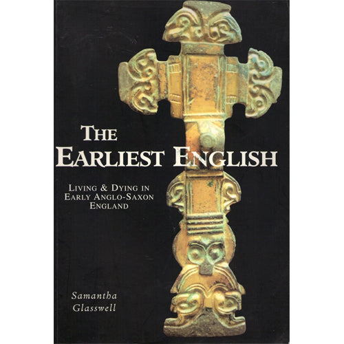 THE EARLIEST ENGLISH: Living & Dying in Early Anglo-Saxon England