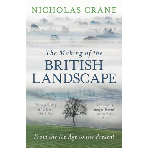 THE MAKING OF THE BRITISH LANDSCAPE: From the Ice Age to the Present