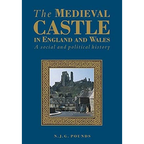 THE MEDIEVAL CASTLE IN ENGLAND AND WALES: A Social & Political History