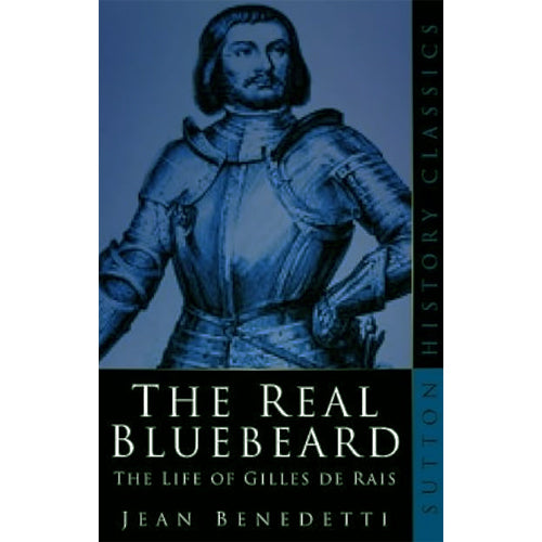 THE REAL BLUEBEARD: The Life of Gilles De Rais