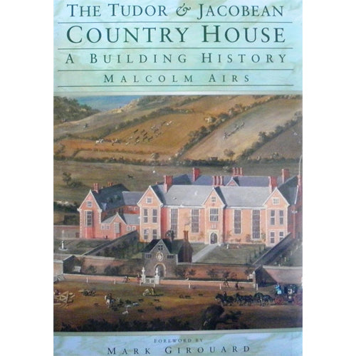 THE TUDOR & JACOBEAN COUNTRY HOUSE: A Building History