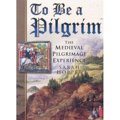 TO BE A PILGRIM: The Medieval Pilgrim Experience