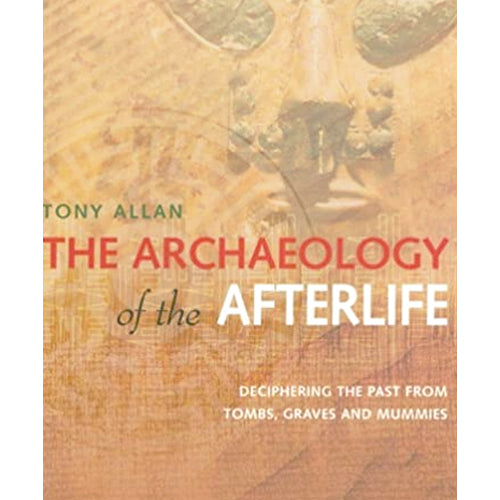 THE ARCHAEOLOGY OF THE AFTERLIFE